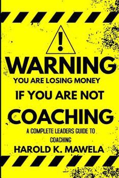 Paperback Warning You Are Losing Money If You Are Not Coaching: A Complete Leaders Guide To Coaching Book