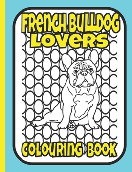 Paperback French Bulldog Lovers Colouring Book: gifts for french bulldog lovers Book