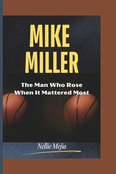 Paperback Mike Miller: The Man Who Rose When It Mattered Most Book