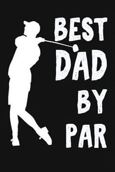 Paperback Best Dad By Par: Cool Funny Daddy Golf Gift. Novelty Fathers Day Golf Gift Ideas For Papa Book