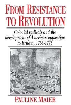Paperback From Resistance to Revolution: Colonial Radicals and the Development of American Opposition..... Book
