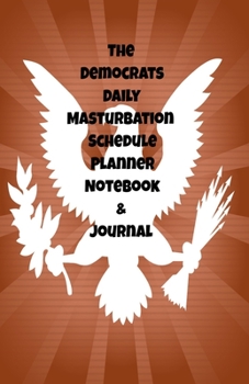 The Republicans Daily Masturbation Schedule Planner Notebook & Journal: The Perfect Gift Idea Adult Gag Prank Gifts Novelty Joke Stocking Stuffer Ideas 5.5x8.5 College Ruled White Paper Glossy Cover