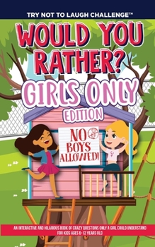 Paperback The Try Not to Laugh Challenge - Would You Rather? GIRLS ONLY Edition: An Interactive and Hilarious Book of Crazy Questions Only A Girl Could Understa Book