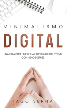 Paperback Minimalismo Digital: Una Guía para Simplificar tu Vida Digital y Vivir con Menos Estrés [Spanish] Book