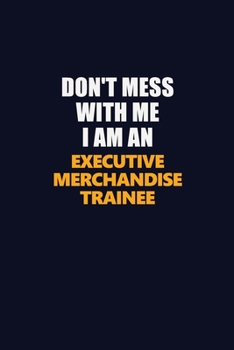 Paperback Don't Mess With Me Because I Am An Executive Merchandise Trainee: Career journal, notebook and writing journal for encouraging men, women and kids. A Book