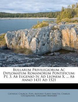 Paperback Bullarum Privilegiorum Ac Diplomatum Romanorum Pontificum: Pt. 3. Ab Eugenio Iv. Ad Leonem X. ... Ab Anno 1431 Ad 1521 [Italian] Book