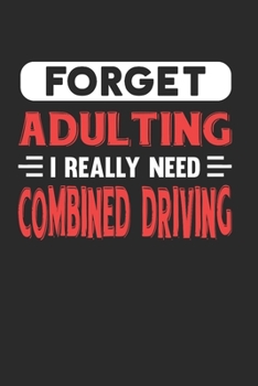 Paperback Forget Adulting I Really Need Combined Driving: Blank Lined Journal Notebook for Combined Driving Lovers Book