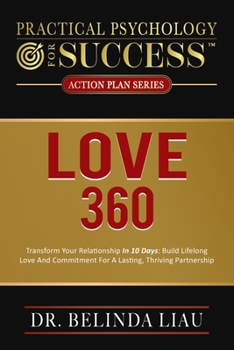 Paperback Practical Psychology For Success Love 360: Transform Your Relationship In 10-Days: Build Lifelong Love And Commitment For A Lasting, Thriving Partners Book