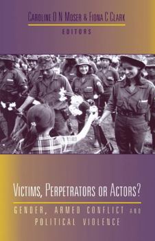 Paperback Victims, Perpetrators or Actors: Gender, Armed Conflict and Political Violence Book
