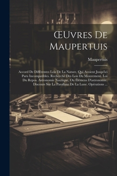 Paperback OEuvres De Maupertuis: Accord De Différentes Lois De La Nature, Qui Avoient Jusqu'ici Paru Incompatibles. Recherche Des Lois Du Mouvement. Lo [French] Book