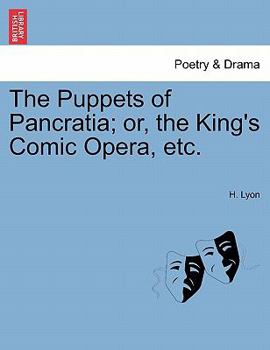 Paperback The Puppets of Pancratia; Or, the King's Comic Opera, Etc. Book