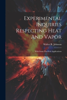 Paperback Experimental Inquiries Respecting Heat And Vapor: With Some Practical Applications Book