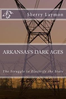 Paperback Arkansas's Dark Ages: The Struggle to Electrify the State Book