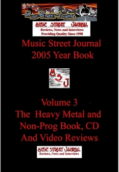 Music Street Journal: 2005 Year Book: Volume 3 - The Heavy Metal and Non-Prog Book, CD and Video Reviews Hardcover Edition - Book #16 of the Music Street Journal: Year Books