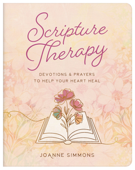Scripture Therapy: Devotions and Prayers to Help Your Heart Heal