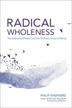 Paperback Radical Wholeness: The Embodied Present and the Ordinary Grace of Being Book