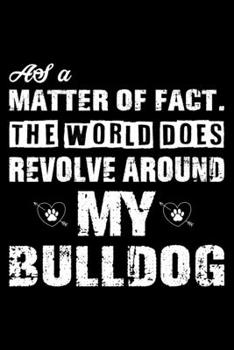The World Does Revolve Around My Bulldog: Cute Bulldog Lined journal Notebook, Great Accessories & Gift Idea for Bulldog Owner & Lover. Lined journal Notebook With An Inspirational Quote.