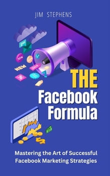 Paperback The Facebook Formula: Mastering the Art of Successful Facebook Marketing Strategies Book