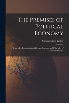 Paperback The Premises of Political Economy: Being a Re-Examination of Certain Fundamental Principles of Economic Science Book