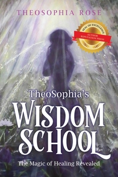 Paperback TheoSophia's Wisdom School: The Magic of Healing Revealed Book