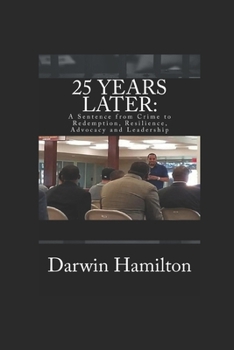 Paperback 25 Years Later: A Sentence from Crime to Redemption, Resilience, Advocacy and Leadership Book
