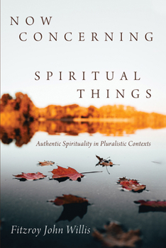 Paperback Now Concerning Spiritual Things: Authentic Spirituality in Pluralistic Contexts Book
