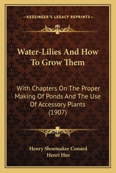 Paperback Water-Lilies And How To Grow Them: With Chapters On The Proper Making Of Ponds And The Use Of Accessory Plants (1907) Book