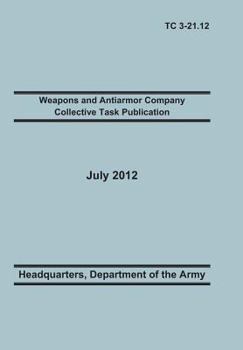 Paperback Weapons and Antiarmor Company Collective Task Publication: The Official U.S. Army Training Circular Tc 3-21.12. 20 July 2012 Book