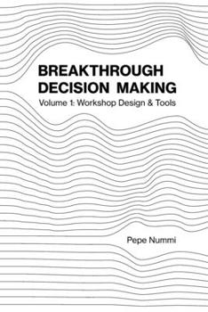 Paperback Breakthrough Decision Making: Volume 1: Workshop Design & Tools Book