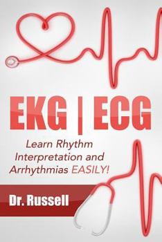 Paperback EKG - ECG (Learn Rhythm Interpretation and Arrhythmias Easily!): Bonus - Causes, Symptoms, Nursing Interventions and Medical Treatments! Book