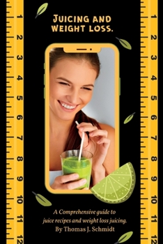 Juicing and weight loss.: A... book by Thomas. J. Schmidt