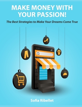 Make Money with your Passion!: The Best Strategies to Make Your Dreams Come True