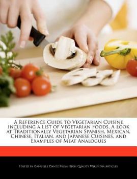 Paperback A Reference Guide to Vegetarian Cuisine Including a List of Vegetarian Foods, a Look at Traditionally Vegetarian Spanish, Mexican, Chinese, Italian, a Book