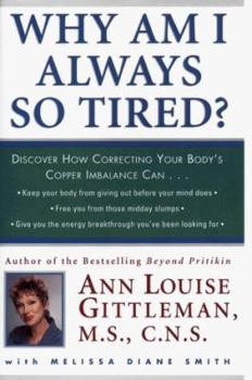 Hardcover Why Am I Always So Tired: Discover How Correcting Your Body's Copper Imbalance Can: Keep Your Body from Giving Out Before Your Mind Does, Free You from Those Mid-Day Slumps, gi Book