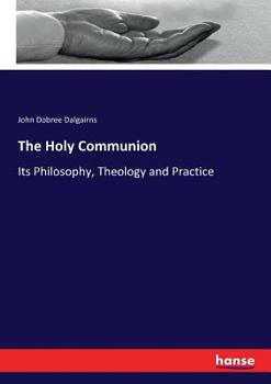 Paperback The Holy Communion: Its Philosophy, Theology and Practice Book