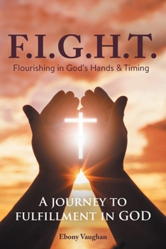 Paperback F.I.G.H.T. Flourishing in God's Hands and Timing: A Journey to Fulfillment in God Book