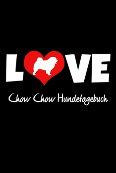 Love Chow Chow Hundetagebuch: Tagebuch für Hundehalter und Hundezüchter ca DIN A5 liniert weiß 118 Seiten - Hunde - Welpen