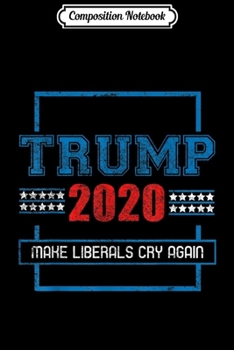 Composition Notebook: Trump MAGA 2020 Re Election Make liberals cry again  Journal/Notebook Blank Lined Ruled 6x9 100 Pages