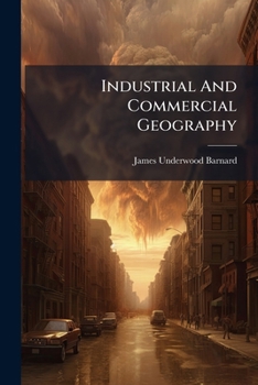Industrial And Commercial Geography: A Series Of Working Outlines