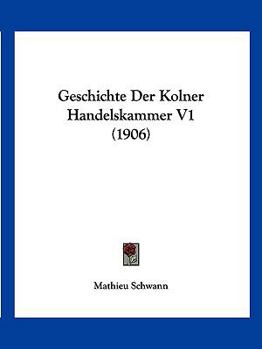 Paperback Geschichte Der Kolner Handelskammer V1 (1906) [German] Book