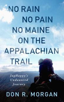 Paperback No Rain No Pain No Maine on the Appalachian Trail: JagHappy's Undaunted Journey Book