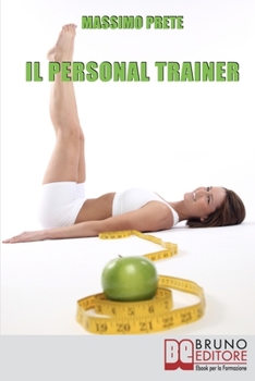Paperback Il Personal Trainer: Esercizi e Metodi per Ritrovare la Forma Desiderata e Mantenerla [Italian] Book