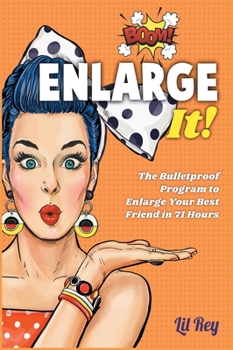 Hardcover Enlarge It!: The Bulletproof Program to Enlarge Your Best Friend in 71 Hour Book