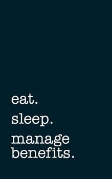 Paperback Eat. Sleep. Manage Benefits. - Lined Notebook: Writing Journal Book