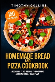 Paperback Homemade Bread and Pizza Cookbook: 2 Books In 1: 77 Recipes (x2) To Bake Bread And Traditional Italian Pizza Book