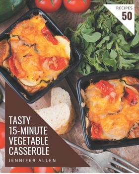 Paperback 50 Tasty 15-Minute Vegetable Casserole Recipes: A 15-Minute Vegetable Casserole Cookbook from the Heart! Book