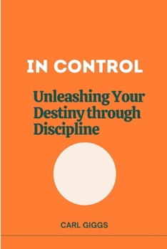 Paperback In Control: Unleashing Your Destiny Through Discipline Book