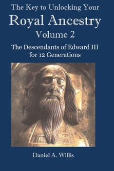 Paperback The Key to Unlocking Your Royal Ancestry Vol. 2: The Descendants of Edward III for 12 Generations Book