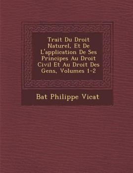 Paperback Trait Du Droit Naturel, Et de L'Application de Ses Principes Au Droit Civil Et Au Droit Des Gens, Volumes 1-2 [French] Book