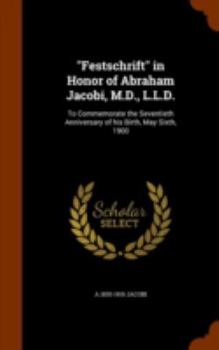 Hardcover "Festschrift" in Honor of Abraham Jacobi, M.D., L.L.D.: To Commemorate the Seventieth Anniversary of his Birth, May Sixth, 1900 Book